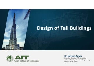 Dr. Naveed Anwar
Executive Director, AIT Consulting
Affiliated Faculty, Structural Engineering
Director, ACECOMS
Design of Tall Buildings
 