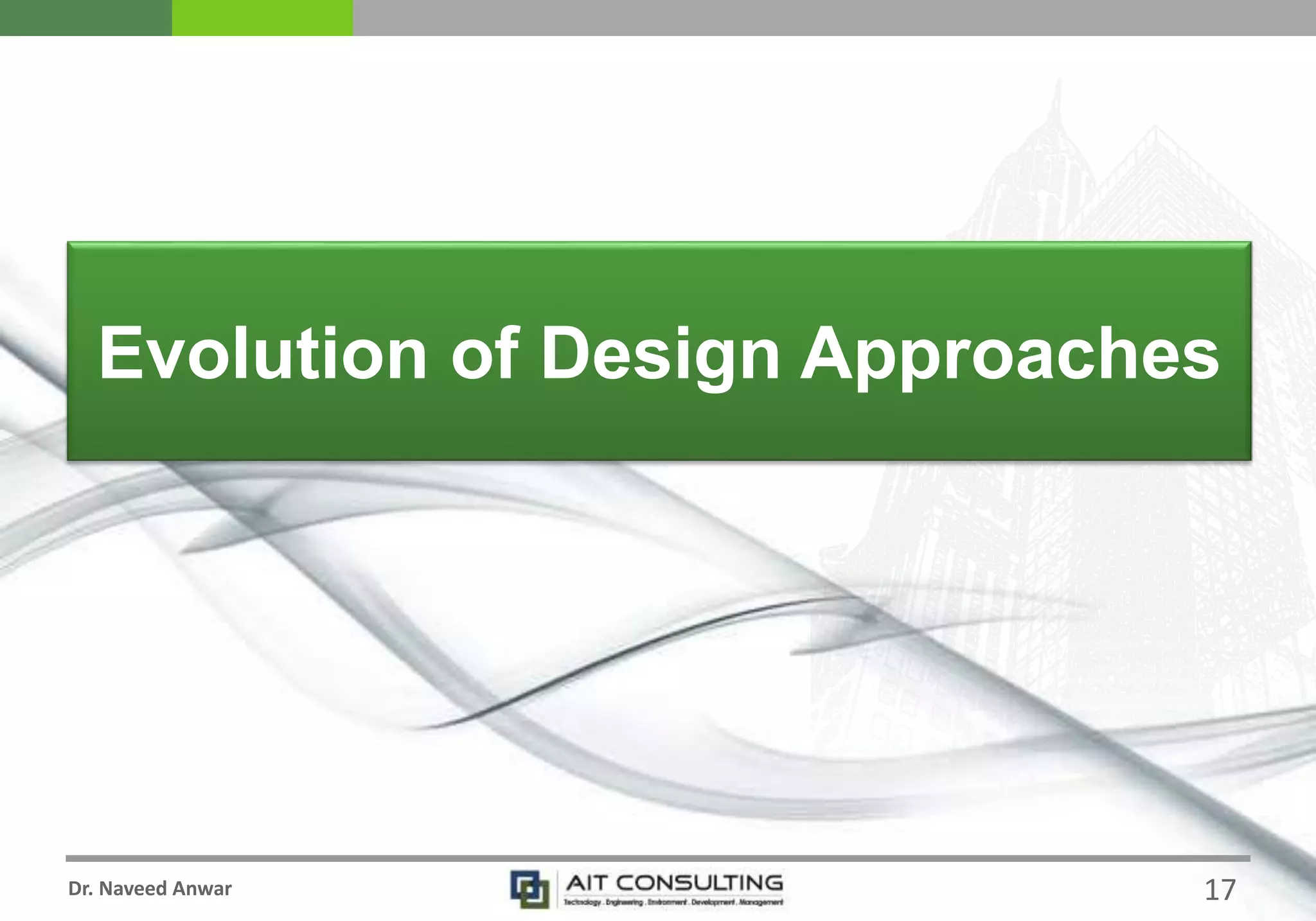Dr. Naveed Anwar
Evolution of Design Approaches
17
 