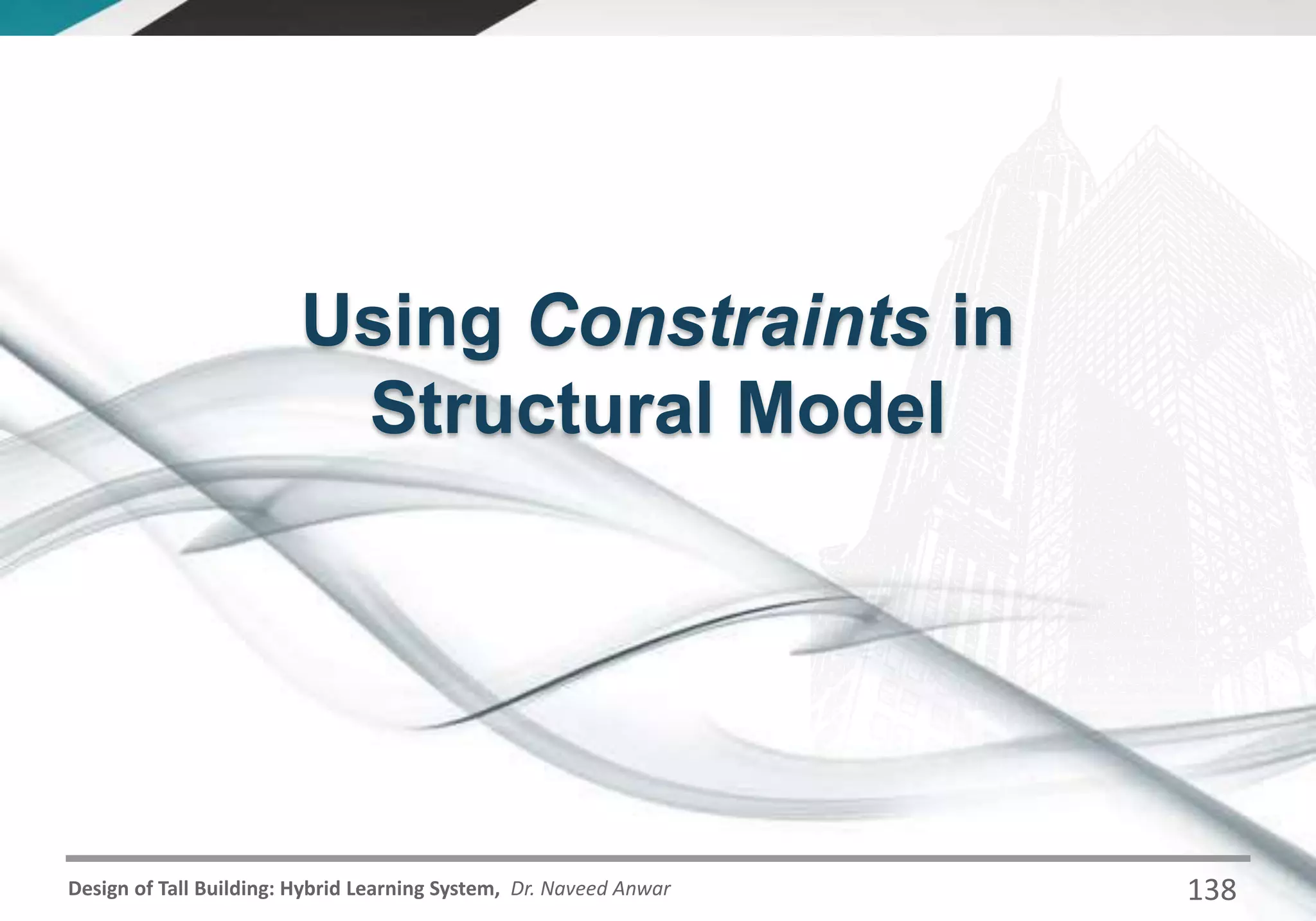 Design of Tall Building: Hybrid Learning System, Dr. Naveed Anwar
Using Constraints in
Structural Model
138
 