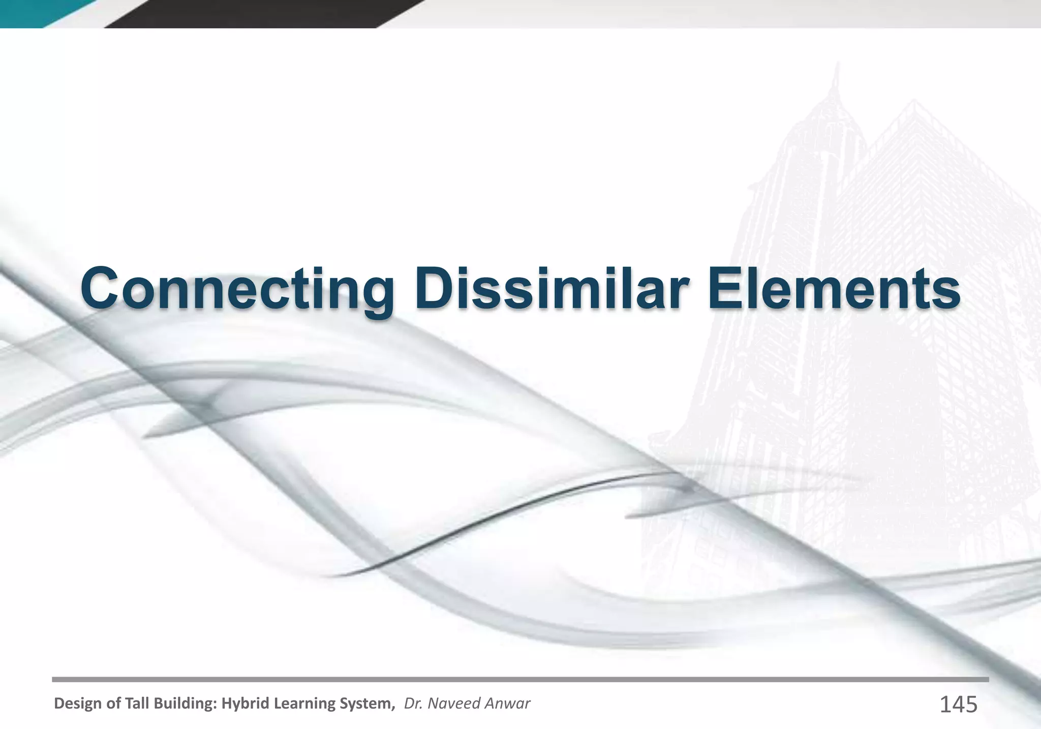 Design of Tall Building: Hybrid Learning System, Dr. Naveed Anwar
Connecting Dissimilar Elements
145
 