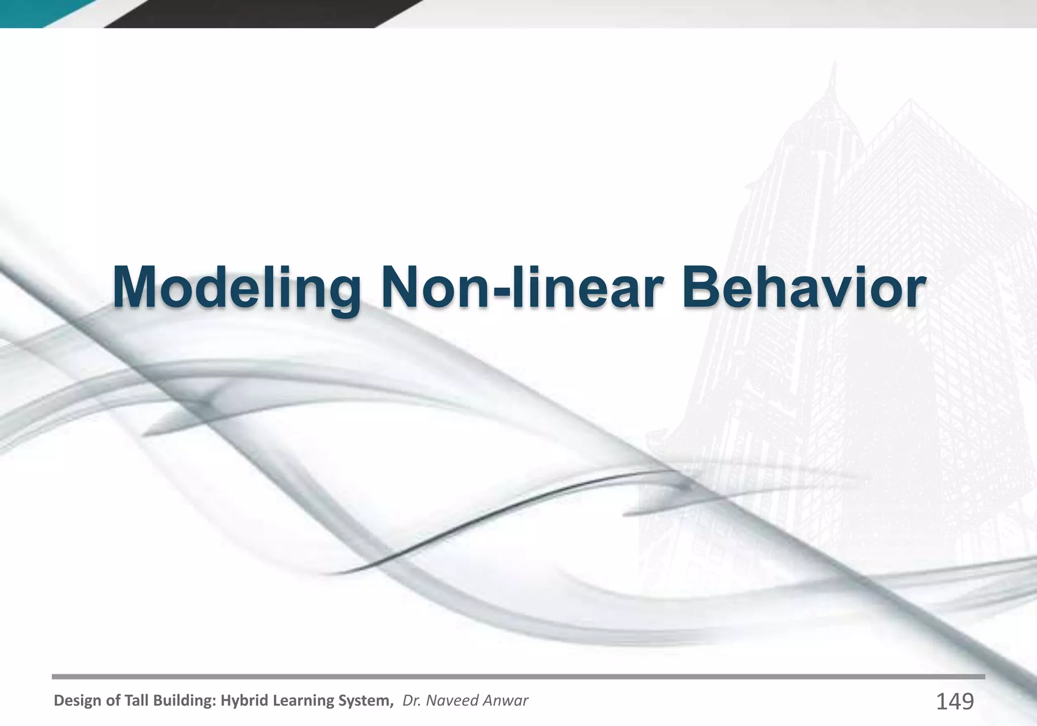 Design of Tall Building: Hybrid Learning System, Dr. Naveed Anwar
Modeling Non-linear Behavior
149
 