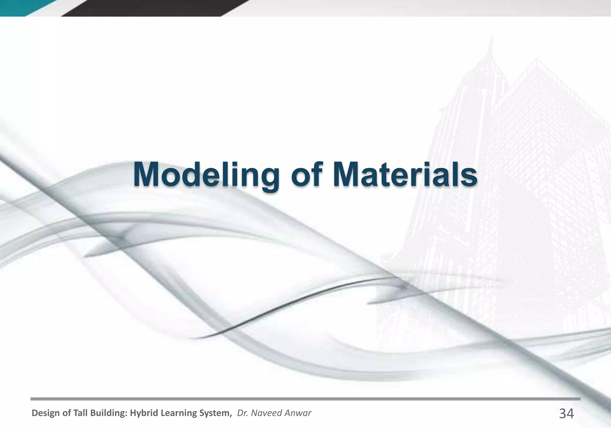 Design of Tall Building: Hybrid Learning System, Dr. Naveed Anwar
Modeling of Materials
34
 