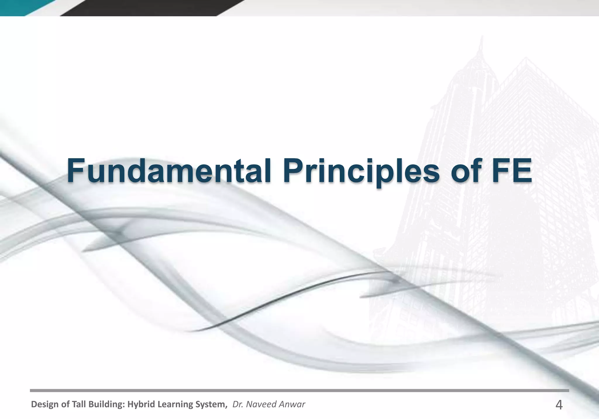 Design of Tall Building: Hybrid Learning System, Dr. Naveed Anwar
Fundamental Principles of FE
4
 