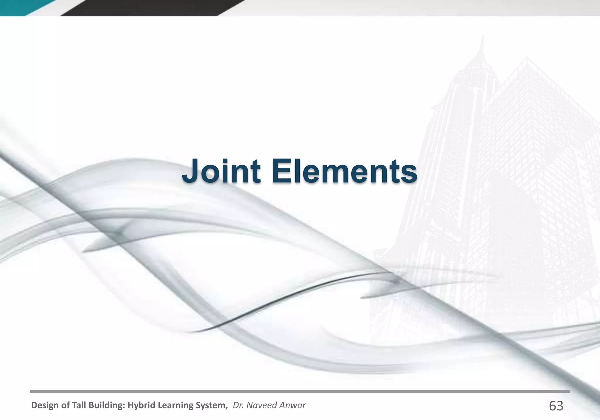 Design of Tall Building: Hybrid Learning System, Dr. Naveed Anwar
Joint Elements
63
 