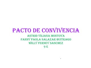 Pacto de convivenciaAstrid yiliana Montoya Fanny Paola Salazar buitragowilly ferney sanchez   9 e  . 