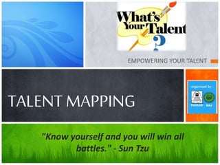 TALENT MAPPING
EMPOWERING YOUR TALENT
"Know yourself and you will win all
battles." - Sun Tzu
 
