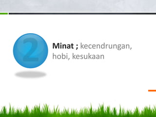 Minat ; kecendrungan,
hobi, kesukaan
 