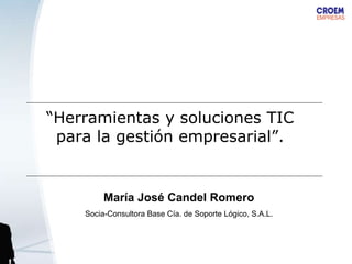 María José Candel Romero Socia-Consultora Base Cía. de Soporte Lógico, S.A.L. “ Herramientas y soluciones TIC para la gestión empresarial”. 