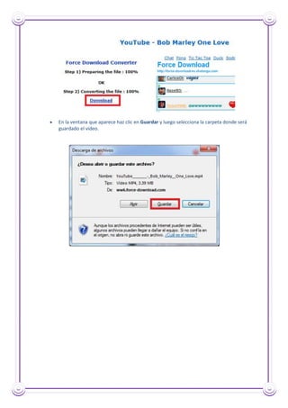 En la ventana que aparece haz clic en Guardar y luego selecciona la carpeta donde será
guardado el vídeo.
 