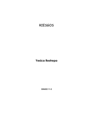 RIESGOS




Yesica Restrepo




   GRADO 11-2
 
