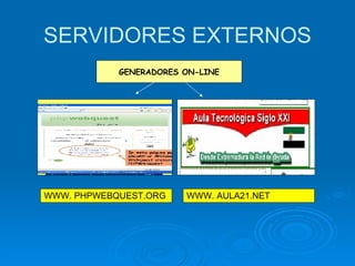 WWW. PHPWEBQUEST.ORG WWW. AULA21.NET SERVIDORES EXTERNOS GENERADORES ON-LINE 