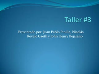 Presentado por: Juan Pablo Pinilla, Nicolás
     Revelo Gaeth y John Henry Bejarano.
 