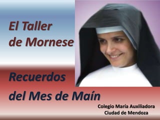 El Taller
de Mornese
Recuerdos
del Mes de Maín
Colegio María Auxiliadora
Ciudad de Mendoza
 