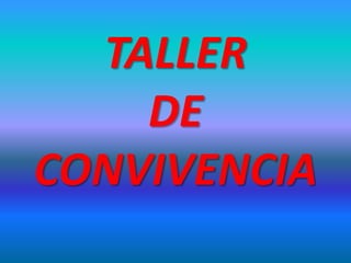 TALLER
DE
CONVIVENCIA
 