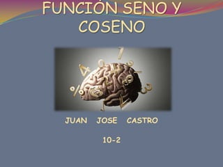 FUNCIÓN SENO Y
COSENO
JUAN JOSE CASTRO
10-2
 