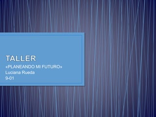 «PLANEANDO MI FUTURO»
Luciana Rueda
9-01
 