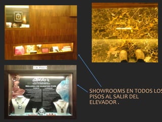 SHOWROOMS EN TODOS LOS
PISOS AL SALIR DEL
ELEVADOR .
 