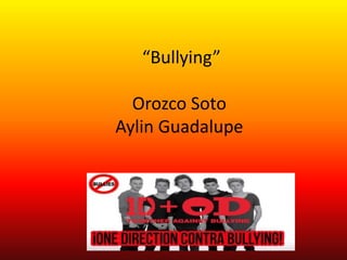 “Bullying”
Orozco Soto
Aylin Guadalupe
 