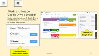 Añadir archivos de
Google Drive o Dropbox
Puedes añadir tus archivos de Google Drive o
Drop Box (requiere nombre y contraseñas).
Lo arrastras al encasillado.
Archivos de
Google Drive
Blendspace 15
Contraseñas de tu
cuenta Gmail o Dropox
 