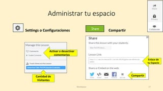 Administrar tu espacio
Settings o Configuraciones Compartir
Activar o desactivar
comentarios
Cantidad de
Visitantes
Enlace de
tu Espacio
Compartir
Blendspace 17
 