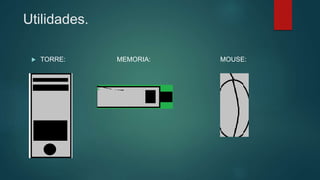  TORRE: MEMORIA: MOUSE:
Utilidades.
 