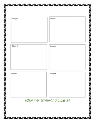 QEE
¿Qué instrumentos dibujaste?
Dibujo 1 Dibujo 2
Dibujo 3 Dibujo 4
Dibujo 5 Dibujo 6
 