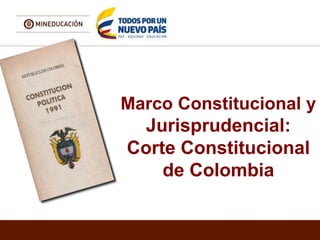 Marco Constitucional y
Jurisprudencial:
Corte Constitucional
de Colombia
 