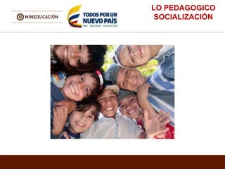 LO PEDAGOGICO
SOCIALIZACIÓN
 