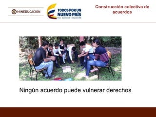 Construcción colectiva de
acuerdos
Ningún acuerdo puede vulnerar derechos
 