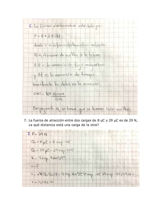 7. La fuerza de atracción entre dos cargas de 8 µC y 29 µC es de 29 N,
¿a qué distancia está una carga de la otra?
 