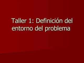 Taller 1: Definición del entorno del problema  