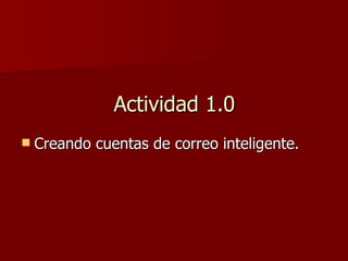 Actividad 1.0 Creando cuentas de correo inteligente. 
