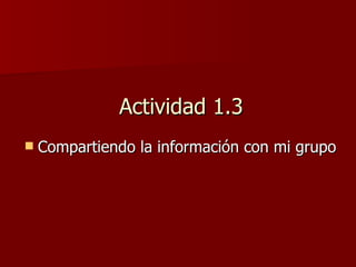 Actividad 1.3 Compartiendo la información con mi grupo