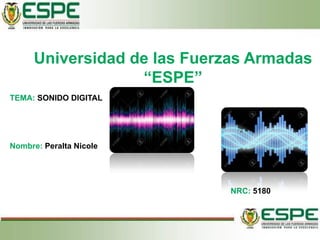 Universidad de las Fuerzas Armadas
“ESPE”
Nombre: Peralta Nicole
TEMA: SONIDO DIGITAL
NRC: 5180
 