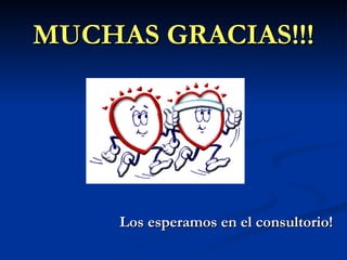 MUCHAS GRACIAS!!!
MUCHAS GRACIAS!!!
Los esperamos en el consultorio!
Los esperamos en el consultorio!
 