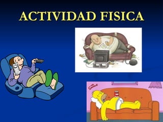 ACTIVIDAD FISICA
ACTIVIDAD FISICA
 