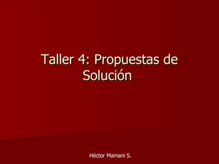 Taller 4: Propuestas de Solución  Héctor Mamani S. 