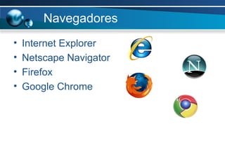 Navegadores Internet Explorer Netscape Navigator Firefox Google Chrome 