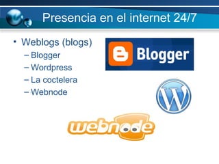 Presencia en el internet 24/7 Weblogs (blogs) Blogger Wordpress La coctelera Webnode  