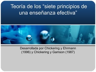 Teoría de los “siete principios de una enseñanza efectiva”  Desarrollada por Chickering y Ehrmann (1996) y Chickering y Gamson (1987) 