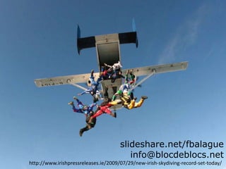slideshare.net/fbalague
                                         info@blocdeblocs.net
http://www.irishpressreleases.ie/2009/07/29/new-irish-skydiving-record-set-today/
 