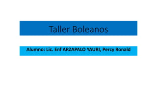 Taller Boleanos
Alumno: Lic. Enf ARZAPALO YAURI, Percy Ronald
 