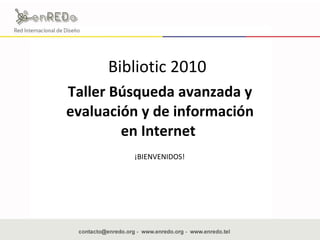 Taller Búsqueda avanzada y evaluación y de información en Internet  Bibliotic 2010 ¡BIENVENIDOS! 