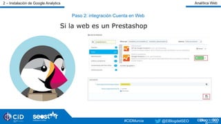 Paso 2: integración Cuenta en Web
Si la web es un Prestashop
#TardeoDigital#TardeoDigital@ElBlogdelSEO @ElBlogdelSEO#CIDMu...