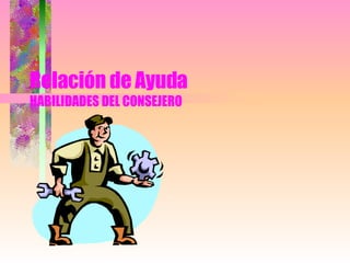 Relación de Ayuda HABILIDADES DEL CONSEJERO 