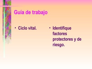 Guía de trabajo   Ciclo vital. Identifique  factores protectores y de riesgo.   