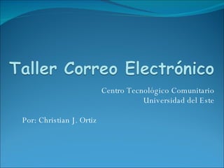 Centro Tecnológico Comunitario Universidad del Este Por: Christian J. Ortiz  