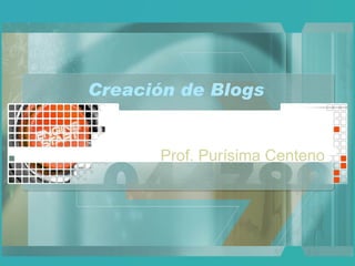 Creación de Blogs Prof. Purísima Centeno 