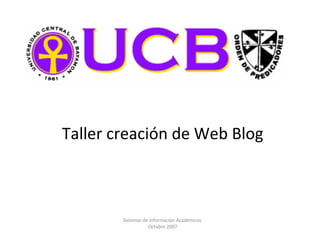 Taller creación de Web Blog Sistemas de Información Académicos  Octubre 2007 