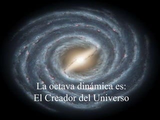 La octava dinámica es: El Creador del Universo 